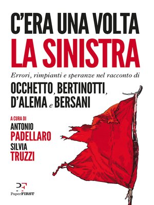 cover image of C'era una volta la sinistra. Errori, rimpianti e speranze nel racconto di Occhetto, Bertinotti, D'Alema e Bersani